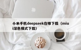 小米手机deepseek在哪下载(miui深色模式下载)