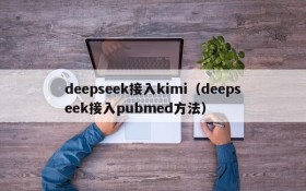 deepseek接入kimi（deepseek接入pubmed方法）