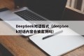 DeepSeek对话格式（deepSeek对话内容会被监测吗）