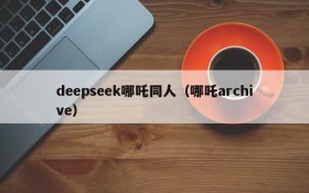 deepseek哪吒同人(哪吒archive)