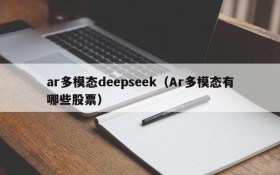 ar多模态deepseek（Ar多模态有哪些股票）
