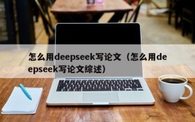 怎么用deepseek写论文(怎么用deepseek写论文综述)