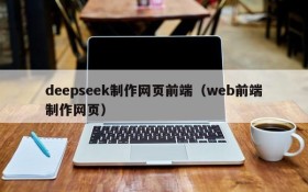 deepseek制作网页前端(web前端制作网页)