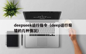 deepseek运行指令（deep运行报错的几种情况）