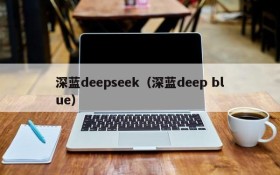 深蓝deepseek（深蓝deep blue）
