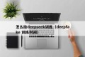 怎么给deepseek训练（deepfake 训练时间）