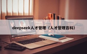deepseek人才管理(人才管理百科)