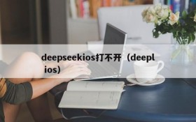 deepseekios打不开(deepl ios)