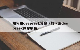 如何用deepseek算命（如何用deepseek算命模板）