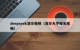 deepseek清华视频（清华大学相关视频）