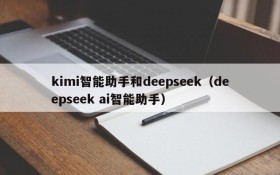kimi智能助手和deepseek(deepseek ai智能助手)