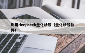 利用deepseek量化炒股（量化炒股软件）