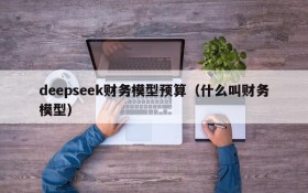 deepseek财务模型预算（什么叫财务模型）