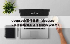 deepseek事件脉络(deepseek事件脉络河南省豫剧院春节演出)