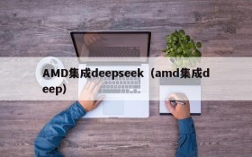 AMD集成deepseek（amd集成deep）