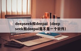 deepseek和deepai（deepseek和deepai是不是一个软件）