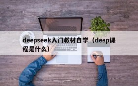 deepseek入门教材自学（deep课程是什么）