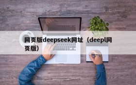 网页版deepseek网址（deepl网页版）