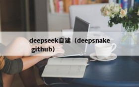 deepseek自建（deepsnake github）