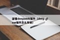 部署deepseek插件（deep glow插件怎么安装）