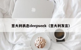 意大利表态deepseek(意大利发言)