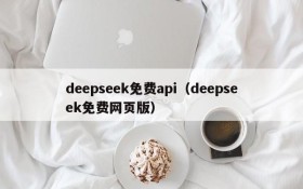 deepseek免费api（deepseek免费网页版）