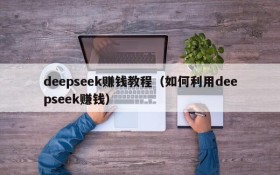 deepseek赚钱教程（如何利用deepseek赚钱）