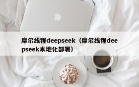 摩尔线程deepseek(摩尔线程deepseek本地化部署)