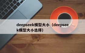 deepseek模型大小（deepseek模型大小选择）
