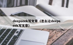 deepseek写文章（怎么让deepseek写文章）