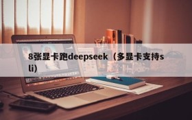8张显卡跑deepseek(多显卡支持sli)