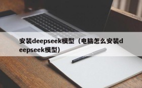 安装deepseek模型（电脑怎么安装deepseek模型）