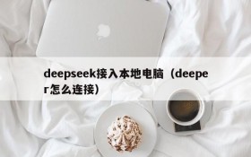 deepseek接入本地电脑(deeper怎么连接)