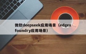微软deepseek应用场景(edgexfoundry应用场景)