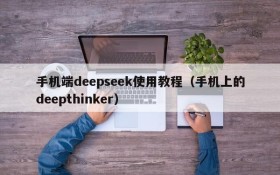 手机端deepseek使用教程(手机上的deepthinker)