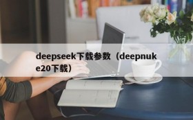 deepseek下载参数(deepnuke20下载)