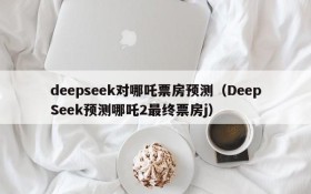 deepseek对哪吒票房预测(DeepSeek预测哪吒2最终票房j)