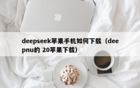 deepseek苹果手机如何下载(deepnu的 20苹果下载)