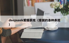 deepseek爱国表现(爱国的各种表现)