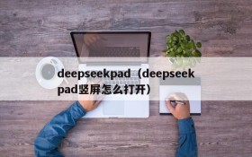 deepseekpad(deepseekpad竖屏怎么打开)
