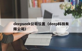 deepseek公司位置(deep科技有限公司)
