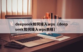 deepseek如何接入wps（deepseek如何接入wps表格）