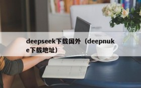 deepseek下载国外（deepnuke下载地址）