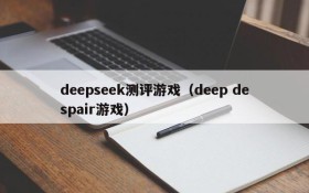 deepseek测评游戏(deep despair游戏)