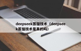 deepseek蒸馏技术（deepseek蒸馏技术是真的吗）