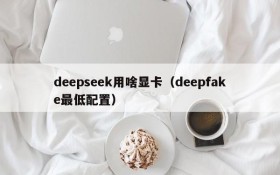 deepseek用啥显卡(deepfake最低配置)