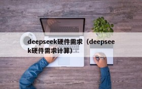 deepseek硬件需求(deepseek硬件需求计算)