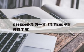 deepseek华为平台（华为seq平台使用手册）