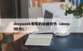 deepseek发布的绘图软件(deepl软件)