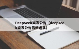 DeepSeek突发公告（deepseek突发公告最新进展）